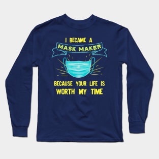 I BECAME a mask maker because your life is worth my time Long Sleeve T-Shirt